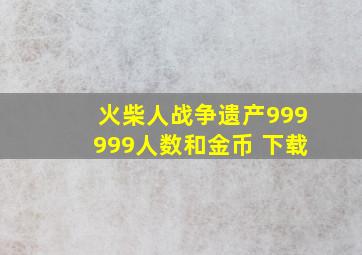 火柴人战争遗产999999人数和金币 下载